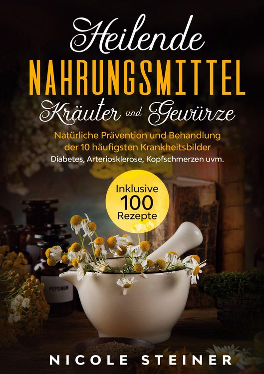 Produktbild: Heilende Nahrungsmittel, Kr&auml;uter und Gew&uuml;rze: Nat&uuml;rliche Pr&auml;vention und Behandlung der 10 h&auml;ufigsten Krankheitsbilder - Diabetes, Arteriosklerose, Kop