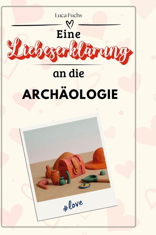 Produktbild: Eine Liebeserkl&auml;rung an die Arch&auml;ologie