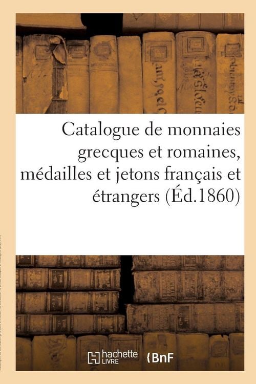 Produktbild: Catalogue de monnaies grecques et romaines, m&eacute;dailles et jetons fran&ccedil;ais et &eacute;trangers