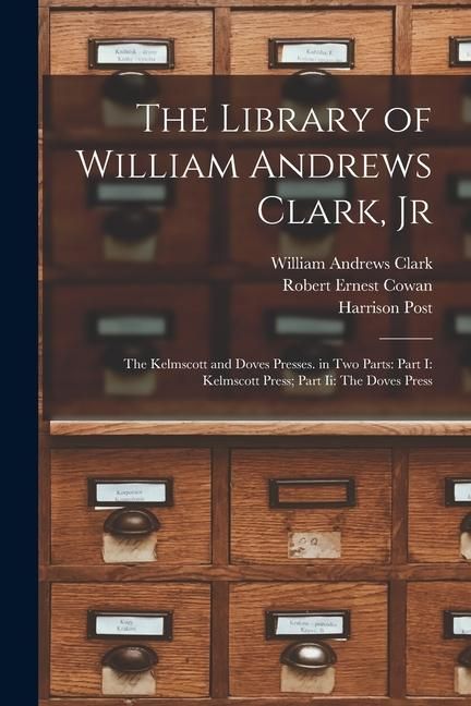 Produktbild: The Library of William Andrews Clark, Jr: The Kelmscott and Doves Presses. in Two Parts: Part I: Kelmscott Press; Part Ii: The Doves Press