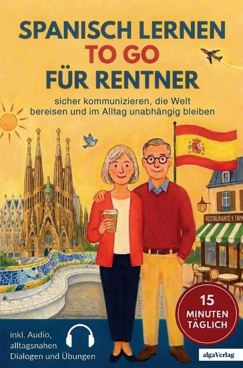 Produktbild: Spanisch lernen to go f&uuml;r Rentner: 15 Minuten t&auml;glich Spanisch lernen - sicher kommunizieren, die Welt bereisen und im Alltag unabh&auml;ngig bleiben