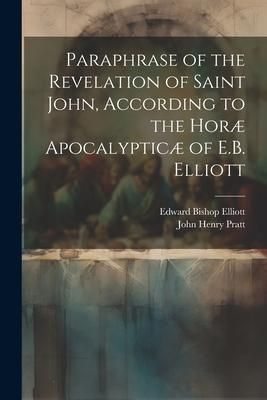 Produktbild: Paraphrase of the Revelation of Saint John, According to the Hor&aelig; Apocalyptic&aelig; of E.B. Elliott