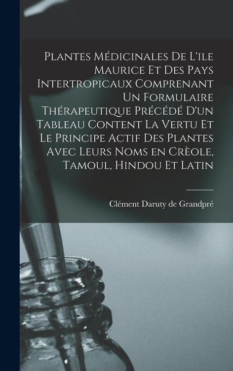 Produktbild: Plantes M&eacute;dicinales De L'ile Maurice Et Des Pays Intertropicaux Comprenant Un Formulaire Th&eacute;rapeutique Pr&eacute;c&eacute;d&eacute; D'un Tableau Content La Vertu Et Le Pri
