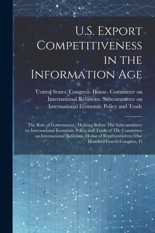 Produktbild: U.S. Export Competitiveness in the Information Age: The Role of Government: Hearing Before The Subcommittee on International Economic Policy and Trade