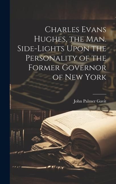 Produktbild: Charles Evans Hughes, the man. Side-lights Upon the Personality of the Former Governor of New York
