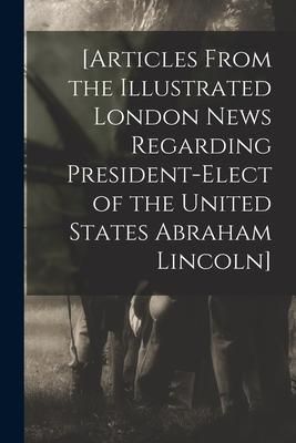Produktbild: [Articles From the Illustrated London News Regarding President-elect of the United States Abraham Lincoln]