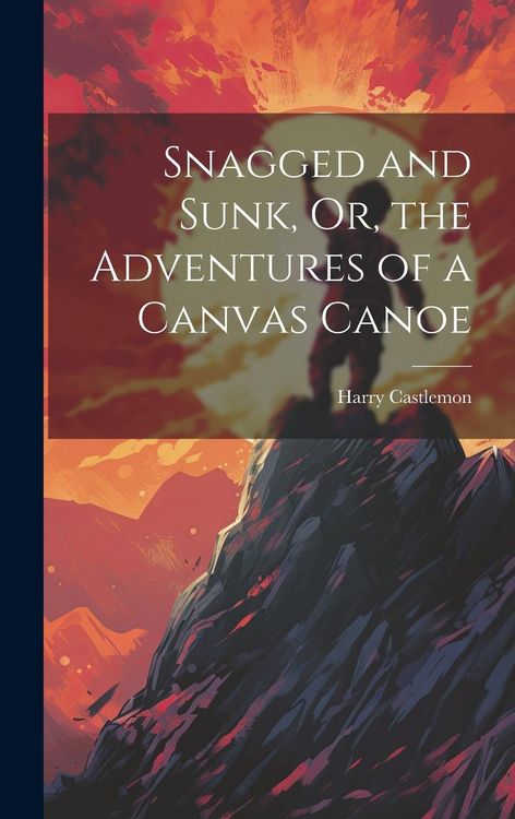 Produktbild: Snagged and Sunk, Or, the Adventures of a Canvas Canoe