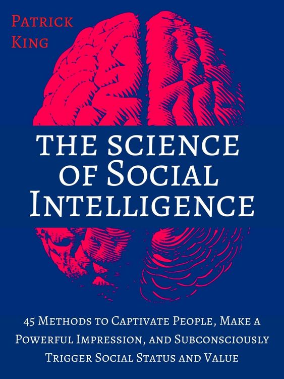 Produktbild: The Science of Social Intelligence: 45 Methods to Captivate People, Make a Powerful Impression, and Subconsciously Trigger Social Status and Value