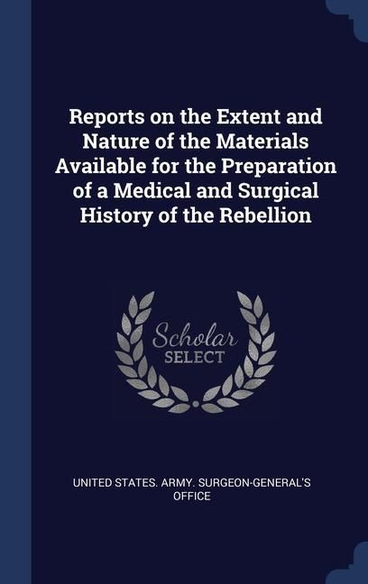 Produktbild: Reports on the Extent and Nature of the Materials Available for the Preparation of a Medical and Surgical History of the Rebellion