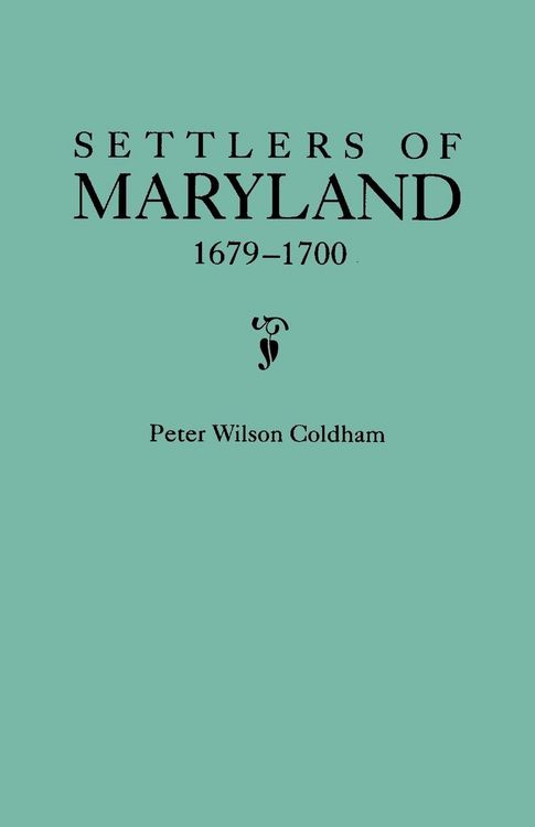 Produktbild: Settlers of Maryland, 1679-1700. Extracted from the Hall of Records, Annapolis, Maryland