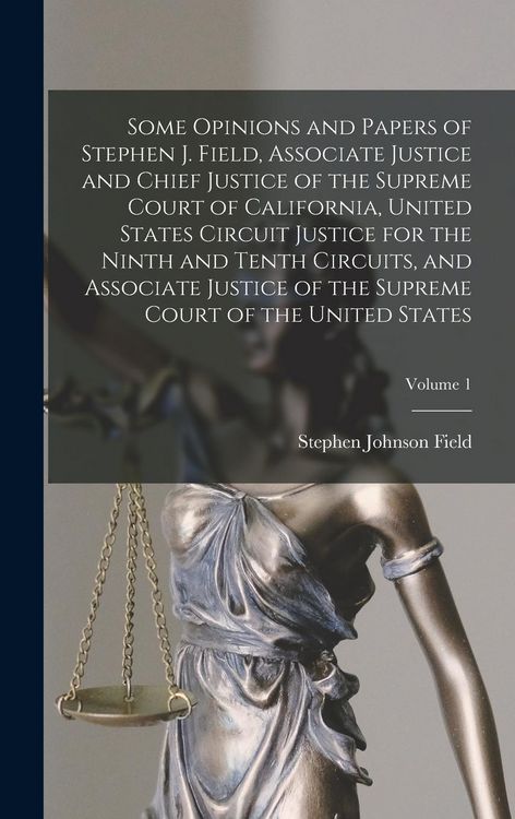 Produktbild: Some Opinions and Papers of Stephen J. Field, Associate Justice and Chief Justice of the Supreme Court of California, United States Circuit Justice for the Ninth and Tenth Circuits, and Associate Justice of the Supreme Court of the United States; Volume 1
