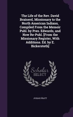 Produktbild: The Life of the Rev. David Brainerd, Missionary to the North American Indians, Compiled From the Memoir Publ. by Pres. Edwards, and Now Re-Publ. [From