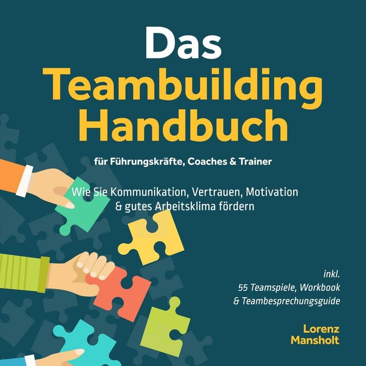 Produktbild: Das Teambuilding Handbuch f&uuml;r F&uuml;hrungskr&auml;fte, Coaches & Trainer: Wie Sie Kommunikation, Vertrauen, Motivation & gutes Arbeitsklima f&ouml;rdern - inkl. 55 Teamspiele, Workbook & Teambesprechungs-Guide