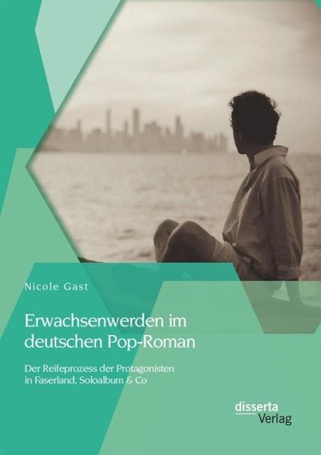 Produktbild: Erwachsenwerden im deutschen Pop-Roman: Der Reifeprozess der Protagonisten in Faserland, Soloalbum & Co