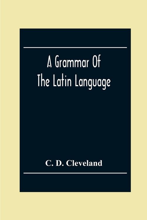 Produktbild: A Grammar Of The Latin Language, On The Basis Of The Grammar Of Dr. Alexander Adam Edinburgh