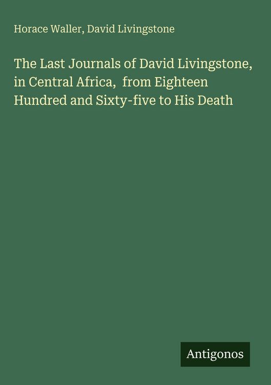 Produktbild: The Last Journals of David Livingstone, in Central Africa, from Eighteen Hundred and Sixty-five to His Death