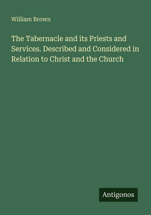 Produktbild: The Tabernacle and its Priests and Services. Described and Considered in Relation to Christ and the Church