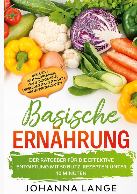 Produktbild: Basische Ern&auml;hrung: Der Ratgeber f&uuml;r die effektive Entgiftung mit 50 Blitz-Rezepten unter 10 Minuten - Inklusive Wochenplaner, 7 Tage Detox-Kur, Leben