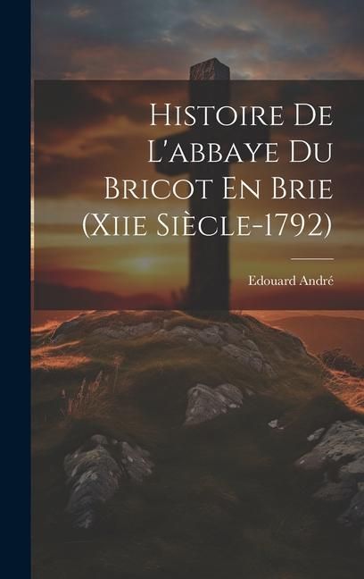 Produktbild: Histoire De L'abbaye Du Bricot En Brie (Xiie Si&egrave;cle-1792)