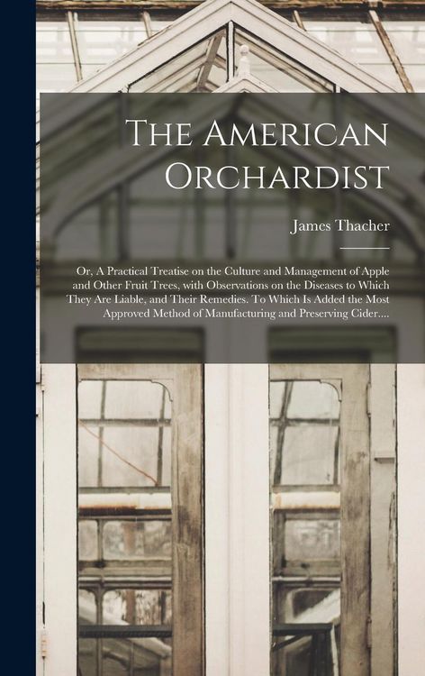 Produktbild: The American Orchardist; or, A Practical Treatise on the Culture and Management of Apple and Other Fruit Trees, With Observations on the Diseases to W