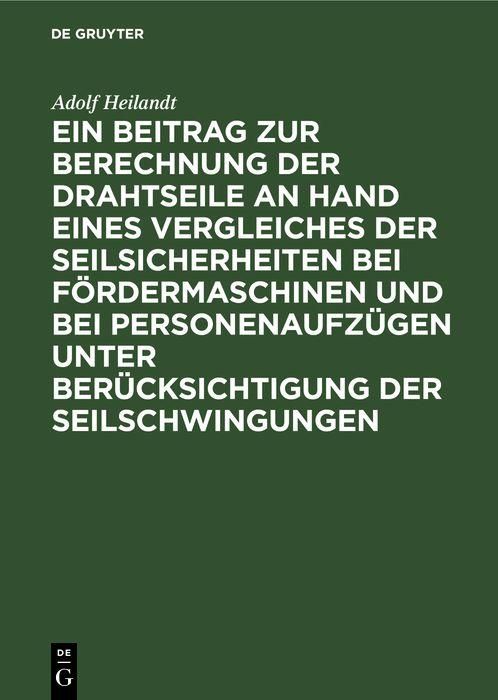 Produktbild: Ein Beitrag zur Berechnung der Drahtseile an Hand eines Vergleiches der Seilsicherheiten bei F&ouml;rdermaschinen und bei Personenaufz&uuml;gen unter Ber&uuml;cksich