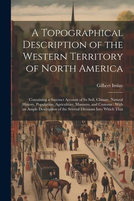 Produktbild: A Topographical Description of the Western Territory of North America: Containing a Succinct Account of its Soil, Climate, Natural History, Population