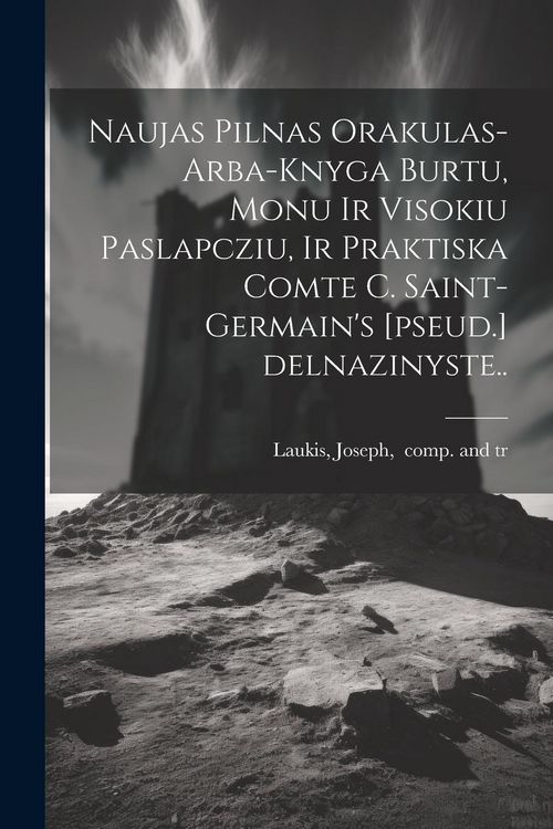 Produktbild: Naujas pilnas orakulas-arba-Knyga burtu, monu ir visokiu paslapcziu, ir Praktiska comte C. Saint-Germain's [pseud.] delnazinyste..