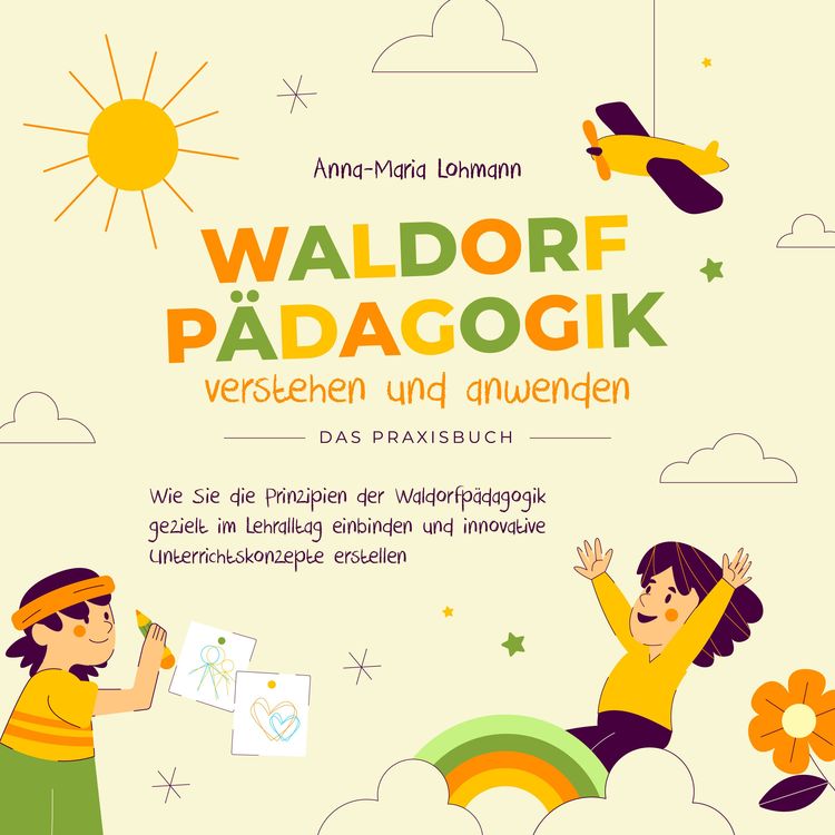 Produktbild: Waldorfp&auml;dagogik verstehen und anwenden - Das Praxisbuch: Wie Sie die Prinzipien der Waldorfp&auml;dagogik gezielt im Lehralltag einbinden und innovative Unterrichtskonzepte erstellen