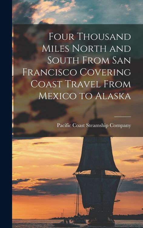 Produktbild: Four Thousand Miles North and South From San Francisco Covering Coast Travel From Mexico to Alaska