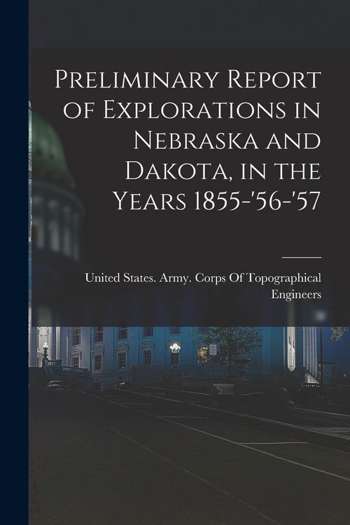 Produktbild: Preliminary Report of Explorations in Nebraska and Dakota, in the Years 1855-'56-'57