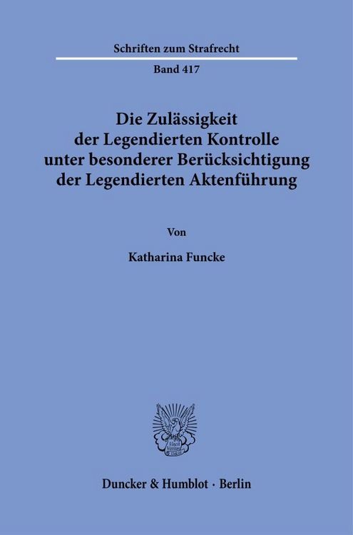 Produktbild: Die Zul&auml;ssigkeit der Legendierten Kontrolle unter besonderer Ber&uuml;cksichtigung der Legendierten Aktenf&uuml;hrung.