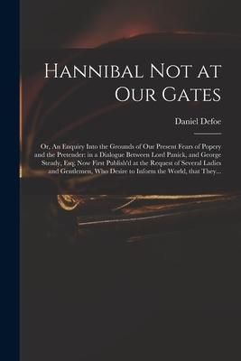 Produktbild: Hannibal Not at Our Gates: or, An Enquiry Into the Grounds of Our Present Fears of Popery and the Pretender: in a Dialogue Between Lord Panick, a