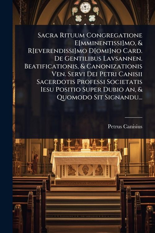 Produktbild: Sacra Rituum Congregatione E[mminentissi]mo, & R[everendissi]mo D[omi]no Card. De Gentilibus Lavsannen. Beatificationis, & Canonizationis Ven. Servi Dei Petri Canisii Sacerdotis Professi Societatis Iesu Positio Super Dubio An, & Quomodo Sit Signandu...
