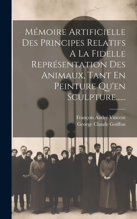 Produktbild: M&eacute;moire Artificielle Des Principes Relatifs A La Fidelle Repr&eacute;sentation Des Animaux, Tant En Peinture Qu'en Sculpture......