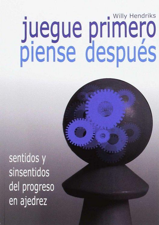 Produktbild: Juegue primero, piense despu&eacute;s : sentidos y sinsentidos del progreso en ajedrez