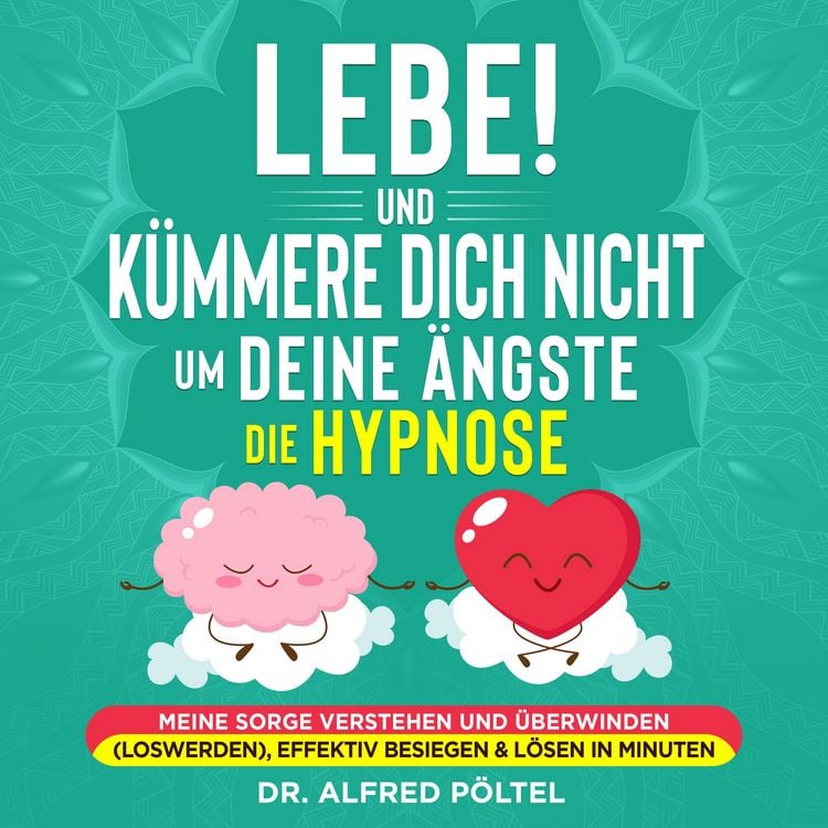Produktbild: Lebe! Und K&uuml;mmere dich nicht um deine &Auml;ngste - die Hypnose