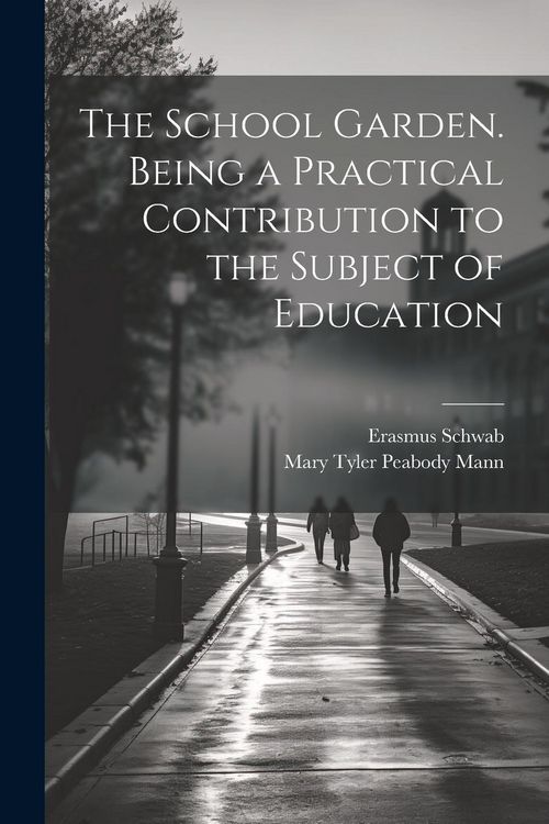 Produktbild: The School Garden. Being a Practical Contribution to the Subject of Education