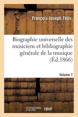 Produktbild: Biographie Universelle Des Musiciens Et Bibliographie G&eacute;n&eacute;rale de la Musique Volume 7