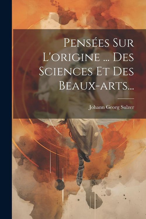 Produktbild: Pens&eacute;es Sur L'origine ... Des Sciences Et Des Beaux-arts...