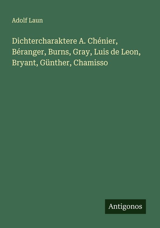 Produktbild: Dichtercharaktere A. Ch&eacute;nier, B&eacute;ranger, Burns, Gray, Luis de Leon, Bryant, G&uuml;nther, Chamisso
