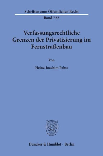 Produktbild: Verfassungsrechtliche Grenzen der Privatisierung im Fernstra&szlig;enbau.