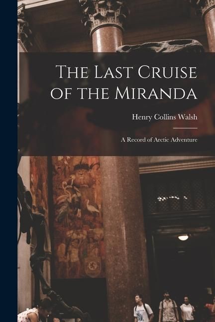 Produktbild: The Last Cruise of the Miranda [microform]: a Record of Arctic Adventure