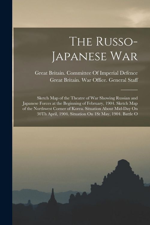 Produktbild: The Russo-Japanese War: Sketch Map of the Theatre of War Showing Russian and Japanese Forces at the Beginning of February, 1904. Sketch Map of