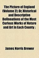Produktbild: The Picture of England (Volume 2); Or, Historical and Descriptive Delineations of the Most Curious Works of Nature and Art in Each County;