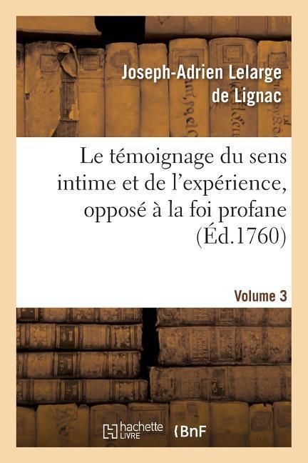 Produktbild: Le T&eacute;moignage Du Sens Intime Et de l'Exp&eacute;rience, Oppos&eacute; &Agrave; La Foi Profane. Volume 3