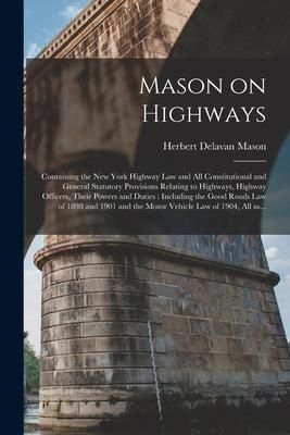 Produktbild: Mason on Highways: Containing the New York Highway Law and All Constitutional and General Statutory Provisions Relating to Highways, High