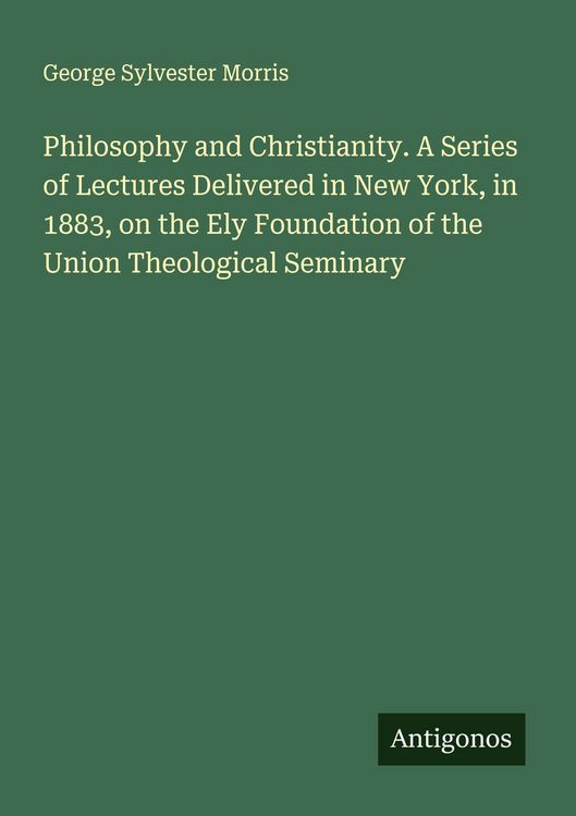 Produktbild: Philosophy and Christianity. A Series of Lectures Delivered in New York, in 1883, on the Ely Foundation of the Union Theological Seminary