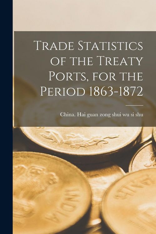 Produktbild: Trade Statistics of the Treaty Ports, for the Period 1863-1872