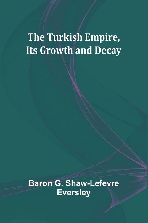 Produktbild: The Turkish Empire, Its Growth and Decay