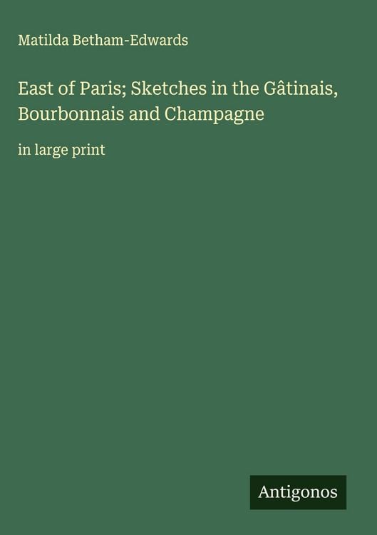 Produktbild: East of Paris; Sketches in the G&acirc;tinais, Bourbonnais and Champagne